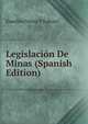 Legislacion De Minas (Spanish Edition), Eusebio Freixa Y Rabaso 
