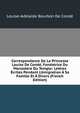 Correspondance De La Princesse Louise De Cond?, Fondatrice Du Monast?re Du Temple: Lettres ?crites Pendant L'?migration ? Sa Famille Et ? Divers (French Edition), Louise-Adelaide Bourbon De Conde 
