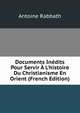 Documents In?dits Pour Servir ? L'histoire Du Christianisme En Orient (French Edition), Antoine Rabbath 