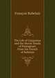 The Life of Gargantua and the Heroic Deeds of Pantagruel: From the French of Rabelais, Francois Rabelais 