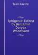 Iphigenie. Edited by Benjamin Duryea Woodward, Jean Racine 