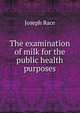 The examination of milk for the public health purposes, Joseph Race 