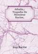 Athalia,: Tragedia De Monsieur Racine,, Jean Racine 