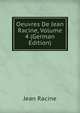Oeuvres De Jean Racine, Volume 4 (German Edition), Jean Racine 