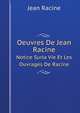 Oeuvres De Jean Racine: Notice Surla Vie Et Les Ouvrages De Racine. La Thebaide, Ou, Les Freres Ennemis. Alexandre. Andromaque. Les Plaideurs (German Edition), Jean Racine 