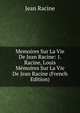 Memoires Sur La Vie De Jean Racine: 1. Racine, Louis Memoires Sur La Vie De Jean Racine (French Edition), Jean Racine 