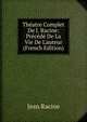 Th?atre Complet De J. Racine: Pr?c?d? De La Vie De L'auteur (French Edition), Jean Racine 