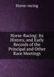 Horse-Racing: Its History, and Early Records of the Principal and Other Race Meetings, Horse-racing 