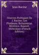 Oeuvres Poetiques De J. Racine: Les Plaideurs. Britannicus. Berenice. Bajazet. Mithridate (French Edition), Jean Racine 