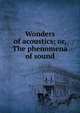 Wonders of acoustics; or, The phenomena of sound, 