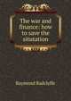 The war and finance: how to save the situtation, Raymond Radclyffe 