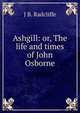 Ashgill: or, The life and times of John Osborne, J B. Radcliffe 