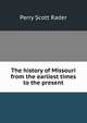 The history of Missouri from the earliest times to the present, Perry Scott Rader 