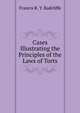 Cases Illustrating the Principles of the Laws of Torts, Francis R. Y. Radcliffe 