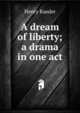 A dream of liberty; a drama in one act, Henry Raeder 