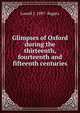 Glimpses of Oxford during the thirteenth, fourteenth and fifteenth centuries, Lowell J. 1897- Ragatz 