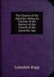 The Church of the Apostles: Being an Outline of the History of the Church of the Apostolic Age, Lonsdale Ragg 