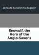 Beowulf, the Hero of the Anglo-Saxons, Zenaide Alexeievna Ragozin 