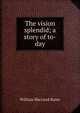 The vision splendid; a story of to-day, William MacLeod Raine 