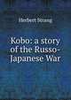 Kobo: a story of the Russo-Japanese War, Herbert Strang 