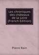 Les chroniques des chateaux de la Loire (French Edition), Pierre Rain 