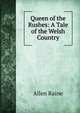Queen of the Rushes: A Tale of the Welsh Country, Allen Raine 