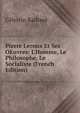 Pierre Leroux Et Ses OEuvres: L'Homme, Le Philosophe, Le Socialiste (French Edition), Celestin Raillard 
