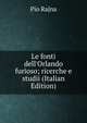 Le fonti dell'Orlando furioso; ricerche e studii (Italian Edition), Pio Rajna 