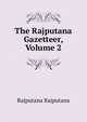 The Rajputana Gazetteer, Volume 2, Rajputana Rajputana 