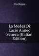 La Medea Di Lucio Anneo Seneca (Italian Edition), Pio Rajna 