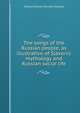 The songs of the Russian people, as illustrative of Slavonic mythology and Russian social life, William Ralston Shedden Ralston 