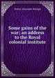 Some gains of the war; an address to the Royal colonial institute, Sir Walter Alexander Raleigh 