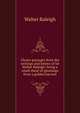Choice passages from the writings and letters of Sir Walter Raleigh: being a small sheaf of gleanings from a golden harvest, Walter Raleigh 