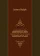 A Critical History of the Administration of Sr. Robert Walpole, Now Earl of Orford: Collected Chiefly from the Debates in Parliament, and the . of Mr. Walpole's Public Life, Before, James Ralph 