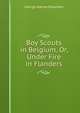 Boy Scouts in Belgium, Or, Under Fire in Flanders, George Harvey Ralphson 