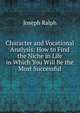 Character and Vocational Analysis: How to Find the Niche in Life in Which You Will Be the Most Successful, Joseph Ralph 