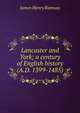 Lancaster and York; a century of English history (A.D. 1399-1485), James Henry Ramsay 