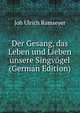 Der Gesang, das Leben und Lieben unsere Singvogel (German Edition), Joh Ulrich Ramseyer 