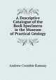 A Descriptive Catalogue of the Rock Specimens in the Museum of Practical Geology, Andrew Crombie Ramsay 