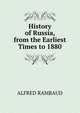 History of Russia, from the Earliest Times to 1880., ALFRED RAMBAUD 