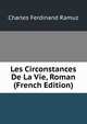 Les Circonstances De La Vie, Roman (French Edition), Charles Ferdinand Ramuz 