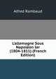 L'allemagne Sous Napol?on Ier (1804-1811) (French Edition), Alfred Rambaud 