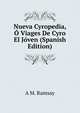 Nueva Cyropedia, O Viages De Cyro El Joven (Spanish Edition), A M. Ramsay 