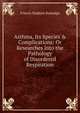 Asthma, Its Species & Complications: Or Researches Into the Pathology of Disordered Respiration., Francis Hopkins Ramadge 