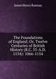 The Foundations of England; Or, Twelve Centuries of British History (B.C. 55-A.D. 1154): 1066-1154, James Henry Ramsay 