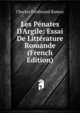 Les P?nates D'Argile: Essai De Litt?rature Romande (French Edition), Charles Ferdinand Ramuz 