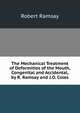 The Mechanical Treatment of Deformities of the Mouth, Congenital and Accidental, by R. Ramsay and J.O. Coles, Robert Ramsay 