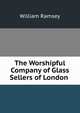 The Worshipful Company of Glass Sellers of London ., William Ramsey 