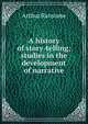 A history of story-telling; studies in the development of narrative, Arthur Ransome 