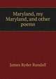 Maryland, my Maryland, and other poems, James Ryder Randall 